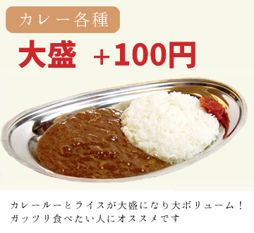 カレー各種、大盛変更＋100円。カレールーとライスが大盛になり大ボリューム！ガッツリ食べたい人にオススメです。